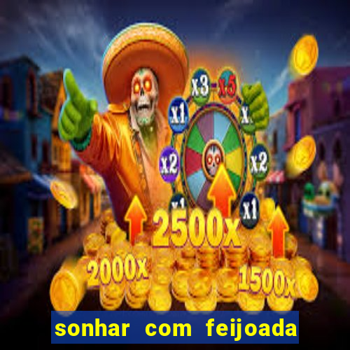 sonhar com feijoada jogo do bicho